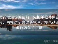 樱花动漫想评论前：先把单位补到图旁，再核对字幕改语气吗，樱花动漫最近怎么了字幕