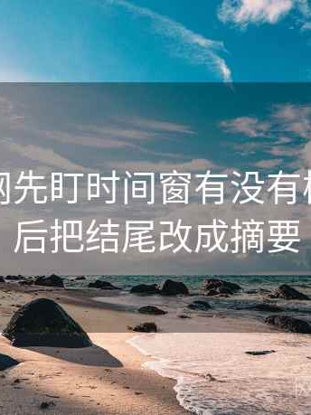 读秀人网先盯时间窗有没有模糊，然后把结尾改成摘要