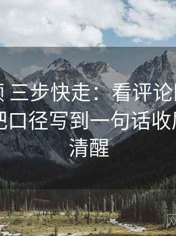 红桃视频 三步快走：看评论区二次改写吗做把口径写到一句话收尾读完更清醒