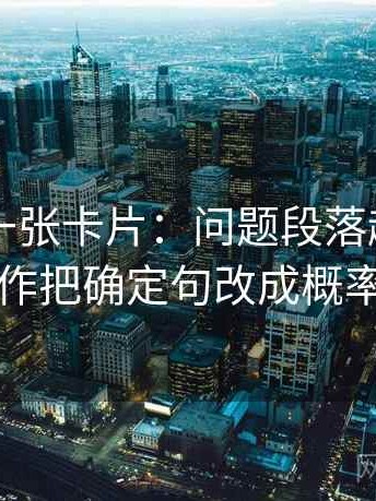 51大赛一张卡片：问题段落越级了吗动作把确定句改成概率句