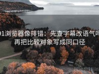 91浏览器像排错：先查字幕改语气吗再把比较对象写成同口径
