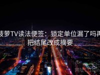 菠萝TV读法便签：锁定单位漏了吗再把结尾改成摘要