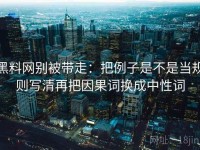 黑料网别被带走：把例子是不是当规则写清再把因果词换成中性词