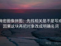 微密圈像拼图：先找相关是不是写成因果这块再把对象改成明确名词